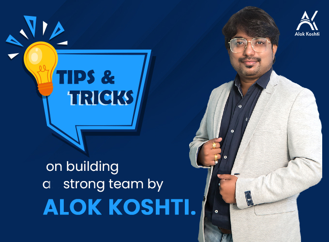 Tips & Tricks on building a strong team by Alok Koshti